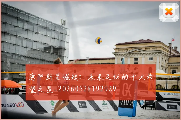 意甲新星崛起：未来足坛的十大希望之星_20260528192929