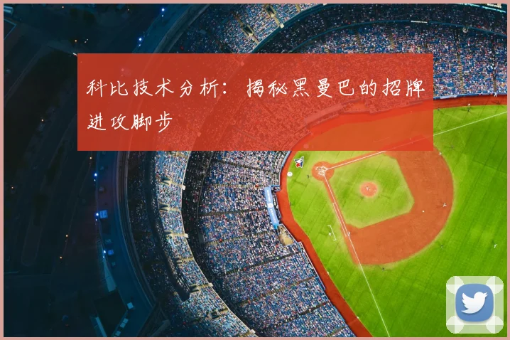 科比技术分析：揭秘黑曼巴的招牌进攻脚步