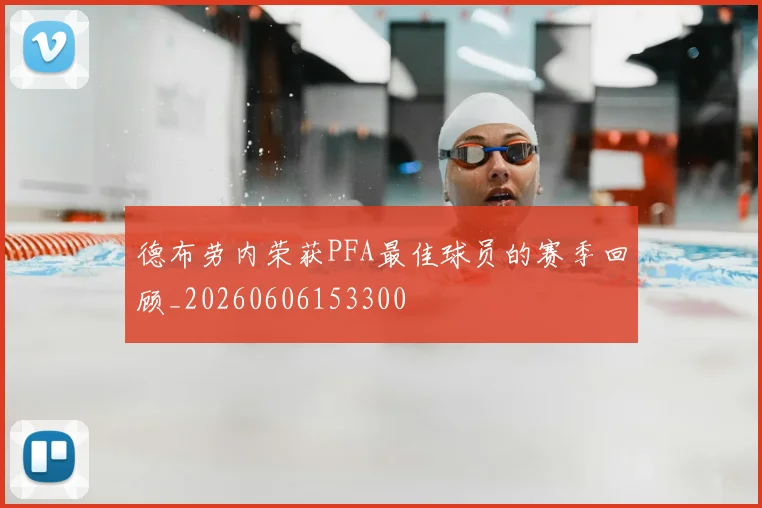 德布劳内荣获PFA最佳球员的赛季回顾_20260606153300