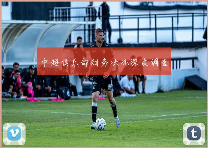 中超俱乐部财务状况深度调查