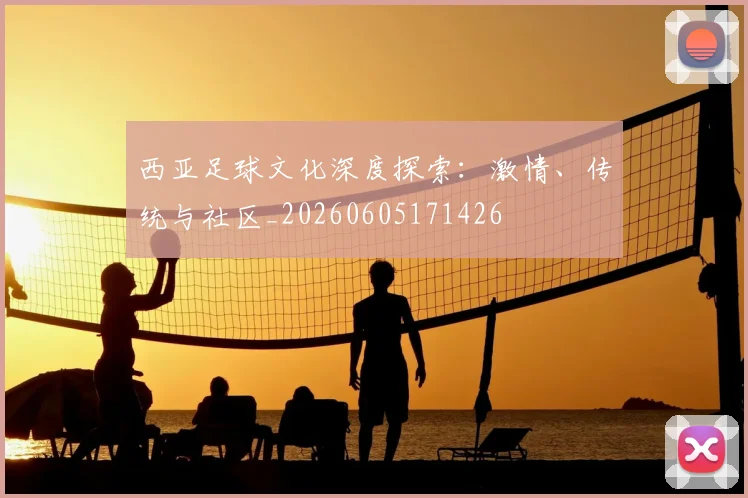 西亚足球文化深度探索：激情、传统与社区_20260605171426