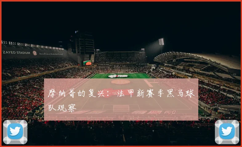 摩纳哥的复兴：法甲新赛季黑马球队观察