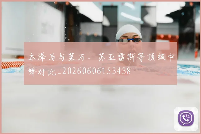 本泽马与莱万、苏亚雷斯等顶级中锋对比_20260606153438